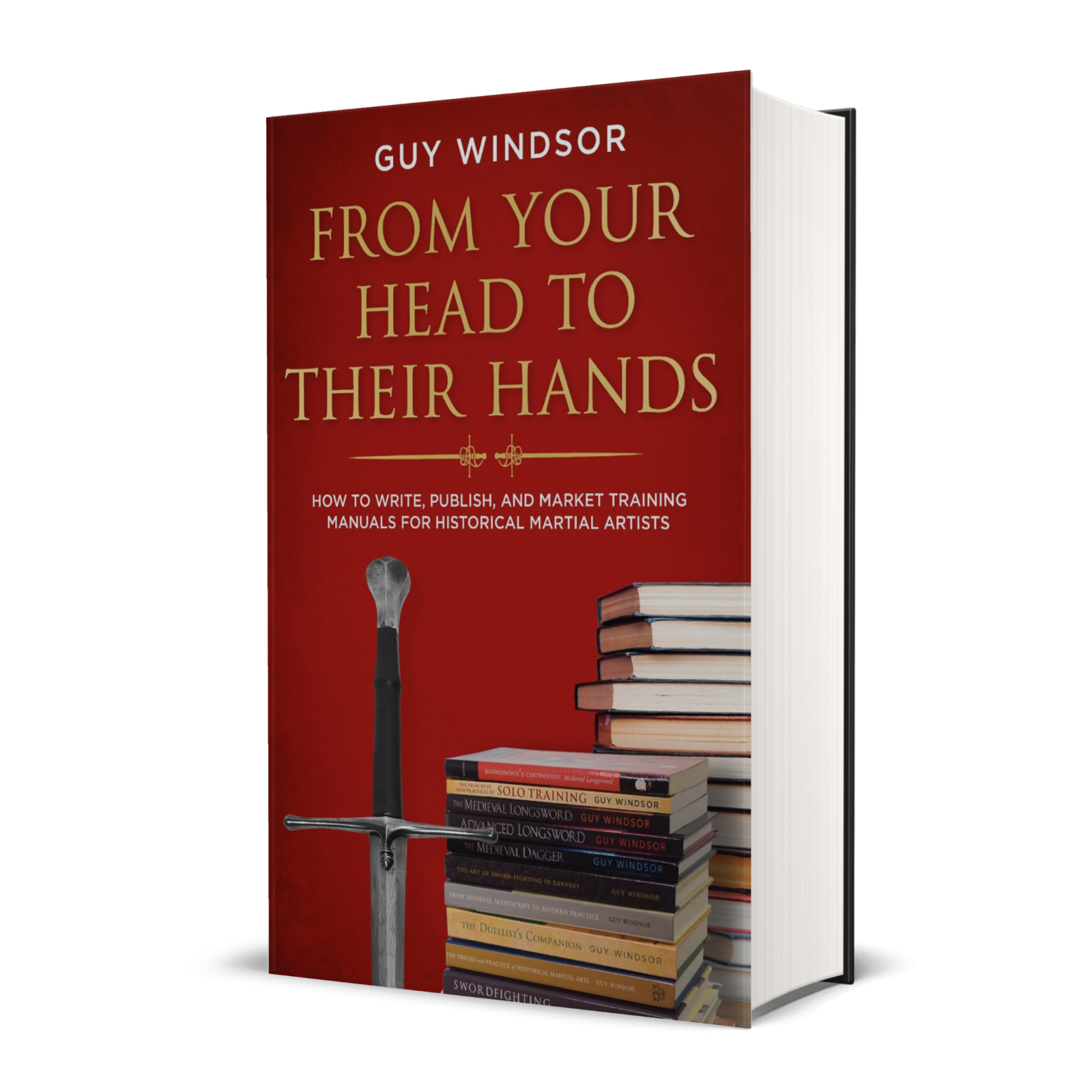 From Your Head to Their Hands: How to write, publish, and market training manuals for historical martial arts